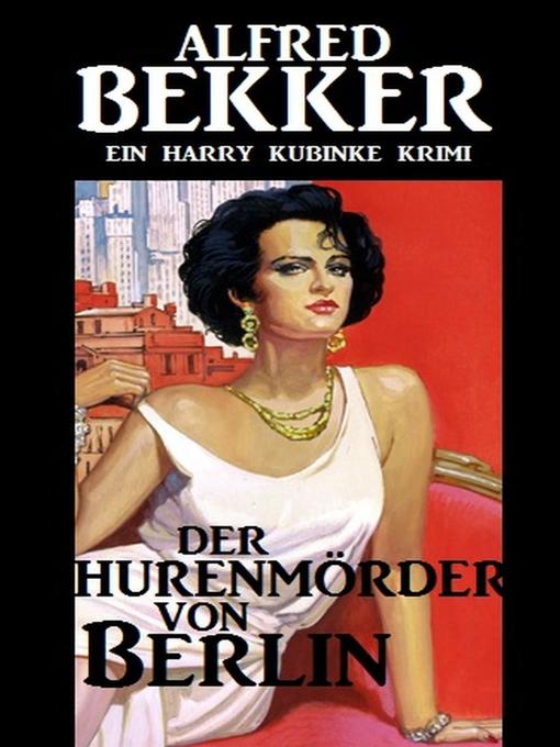 Title details for Harry Kubinke--Der Hurenmörder von Berlin by Alfred Bekker - Available
